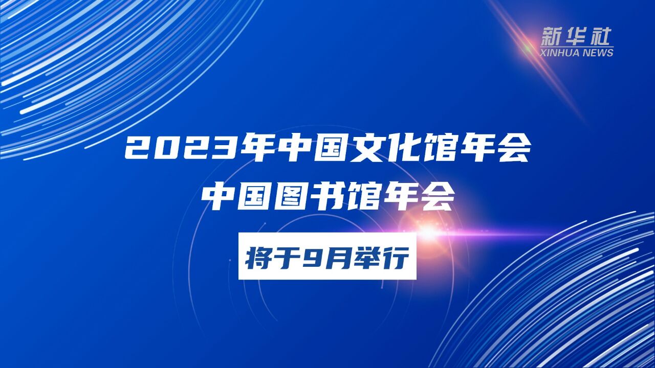 2023年中国文化馆年会、中国图书馆年会将于9月举行