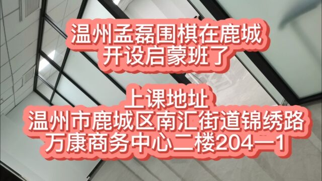 温州孟磊围棋在鹿城开设启蒙班了上课地址:温州市鹿城区南汇街道锦绣路万康商务中心1幢二楼204—1