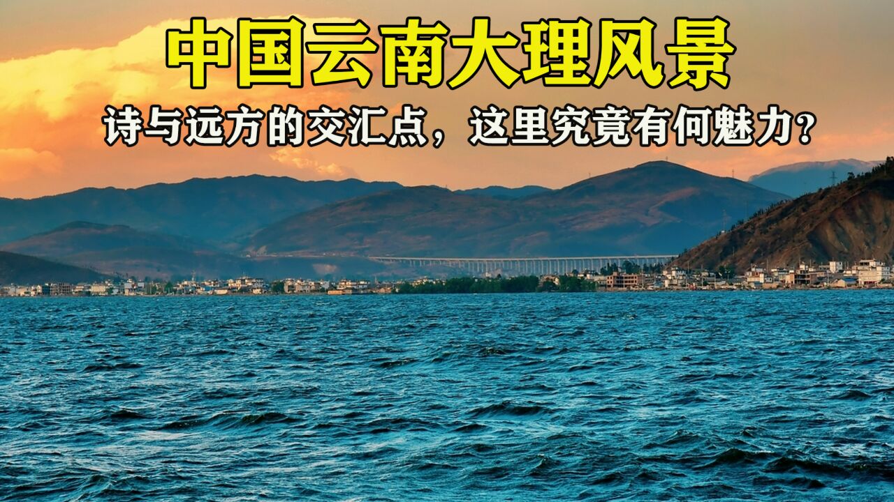 云南大理,诗与远方的交汇点,究竟有何魅力?