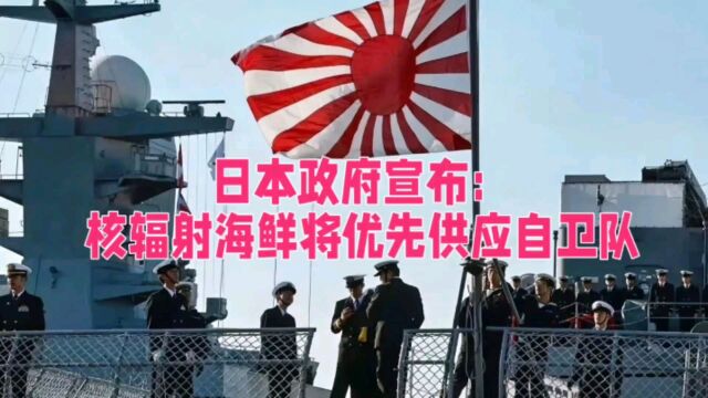 日本政府宣布:核辐射海鲜将优先供应自卫队