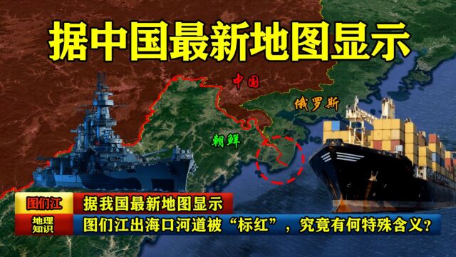 据我国最新地图显示:图们江出海口河道被“标红”,究竟有何特殊含义?