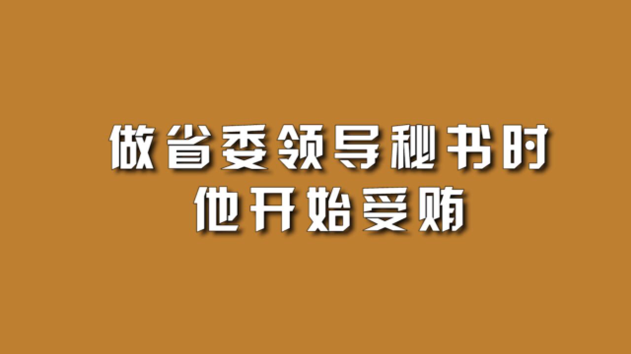 做省委领导秘书时,他开始受贿.