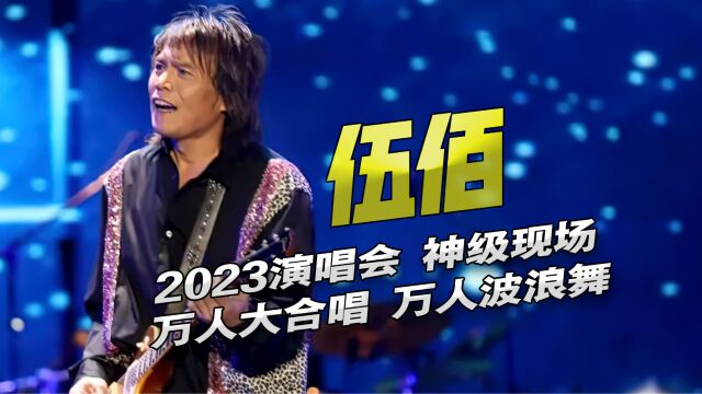 伍佰2023演唱会神级现场!万人买票唱给他听!现场波浪舞无比震撼