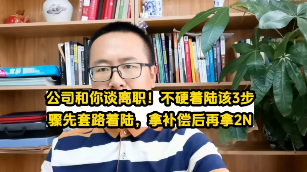 被离职先拿补偿再拿2N!公司和你谈离职!不硬刚用该3步骤先死死套路住公司