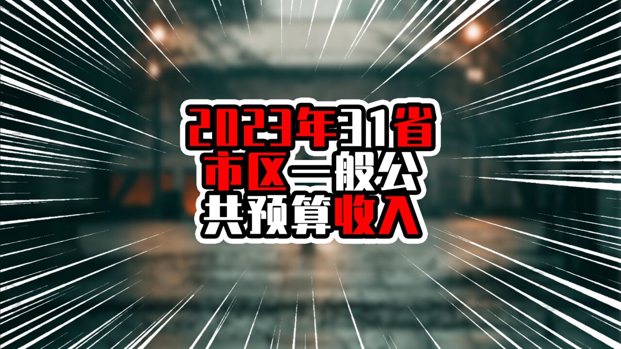 2023年31省市区一般公共预算收入,广东一马当先,接近1.4万亿