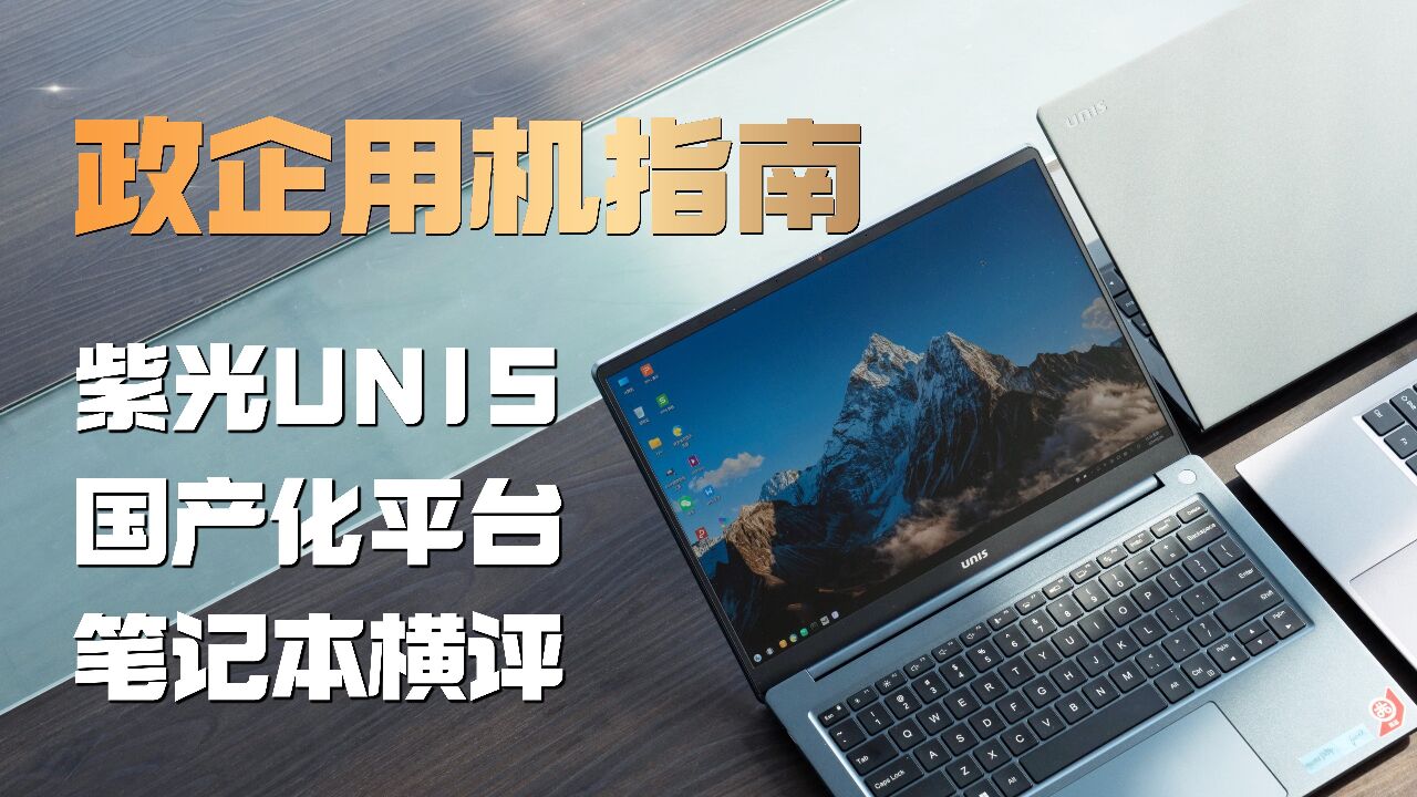 政企用机 选参数还是选体验?紫光UNIS三款国产化平台笔记本横评