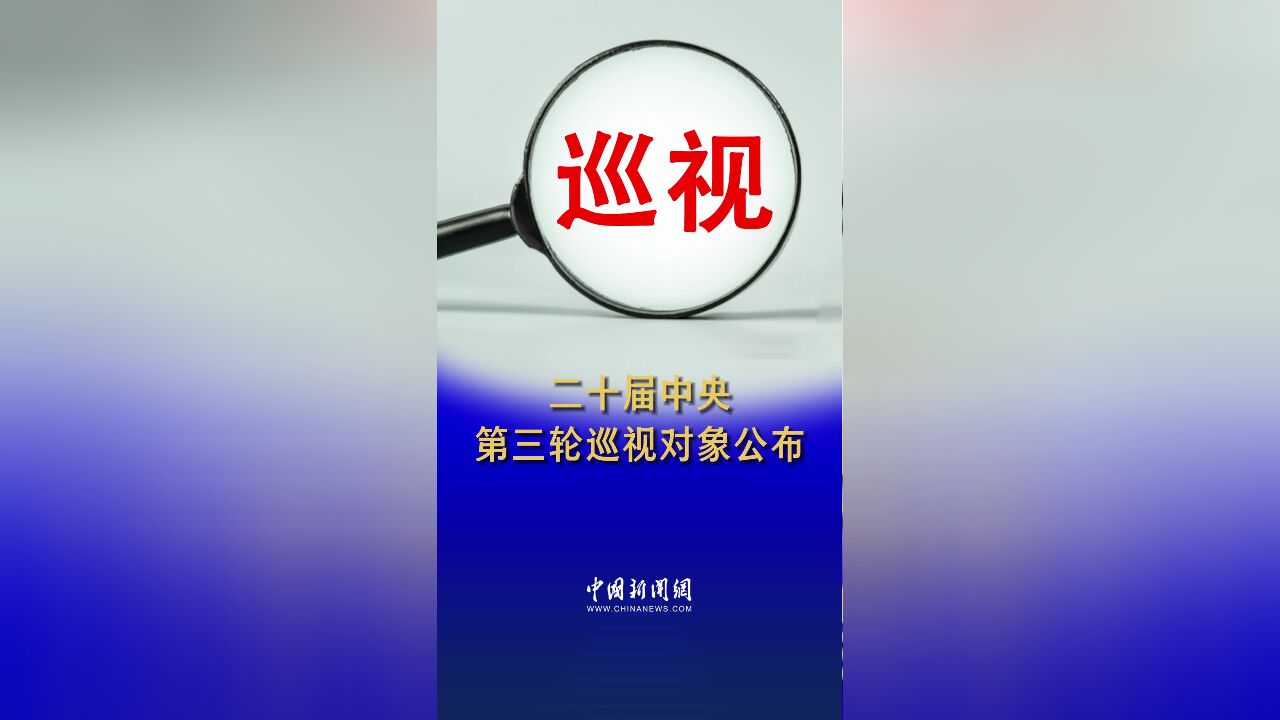 二十届中央第三轮巡视对象公布