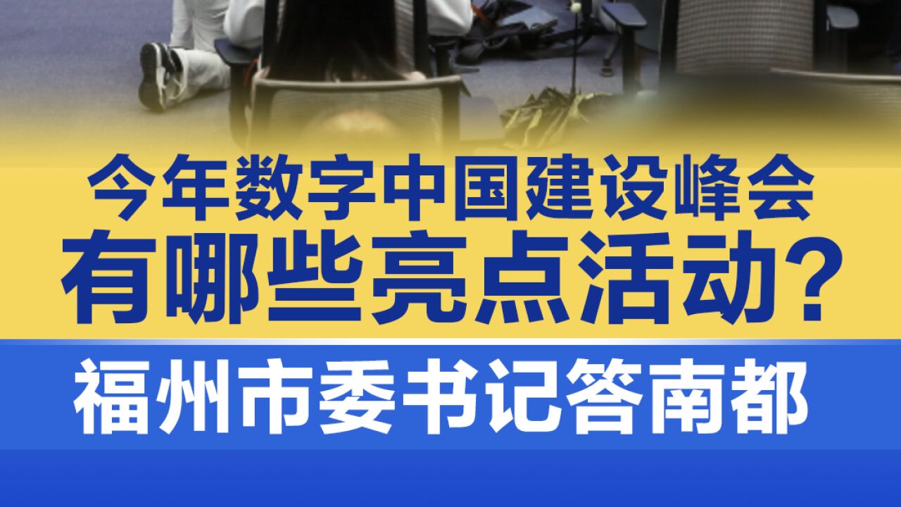 今年数字中国建设峰会有哪些亮点活动?福州市委书记答南都