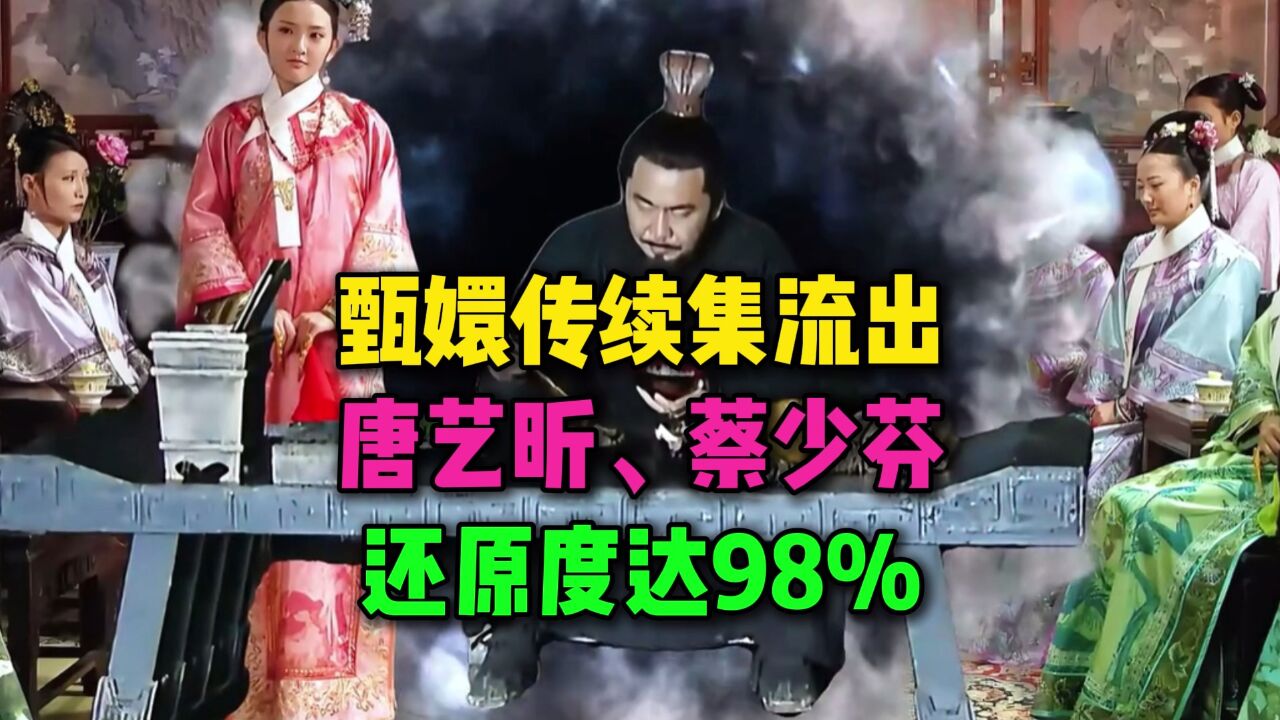 甄嬛传续集流出,唐艺昕、蔡少芬还原度达98%,网友跪求一天一集