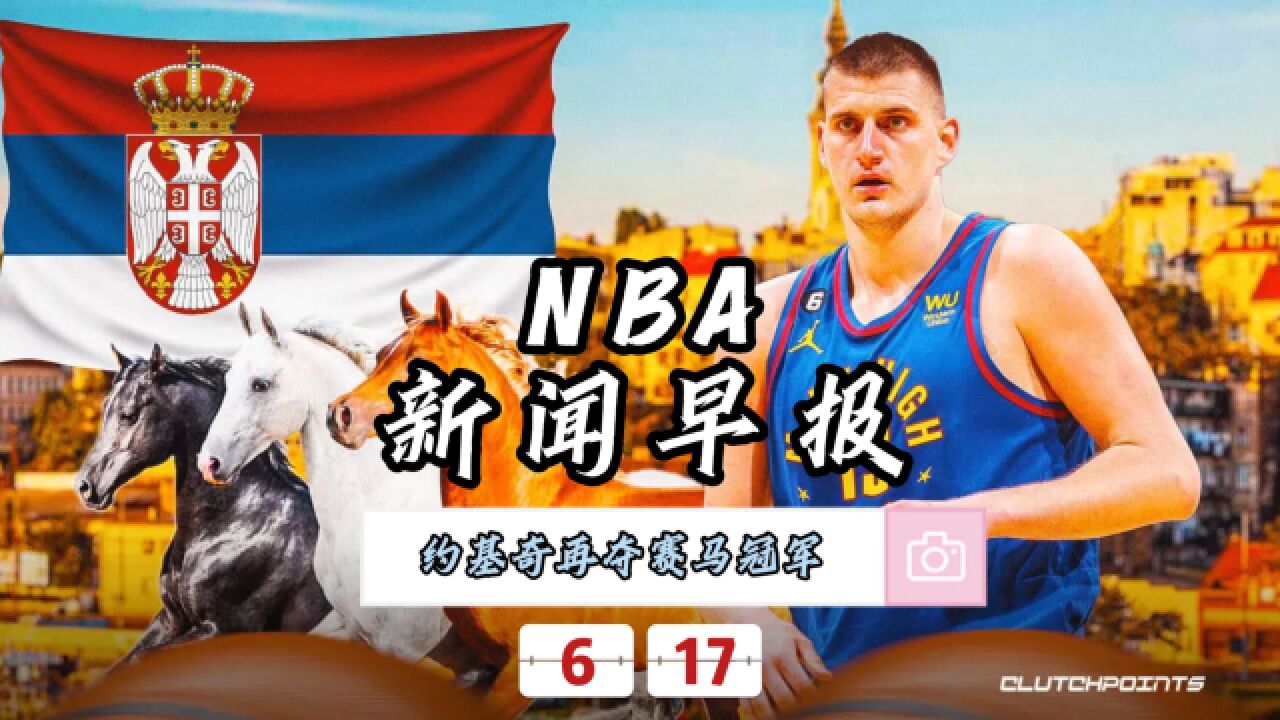 NBA新闻早报—6月17日约基奇再次夺得赛马冠军