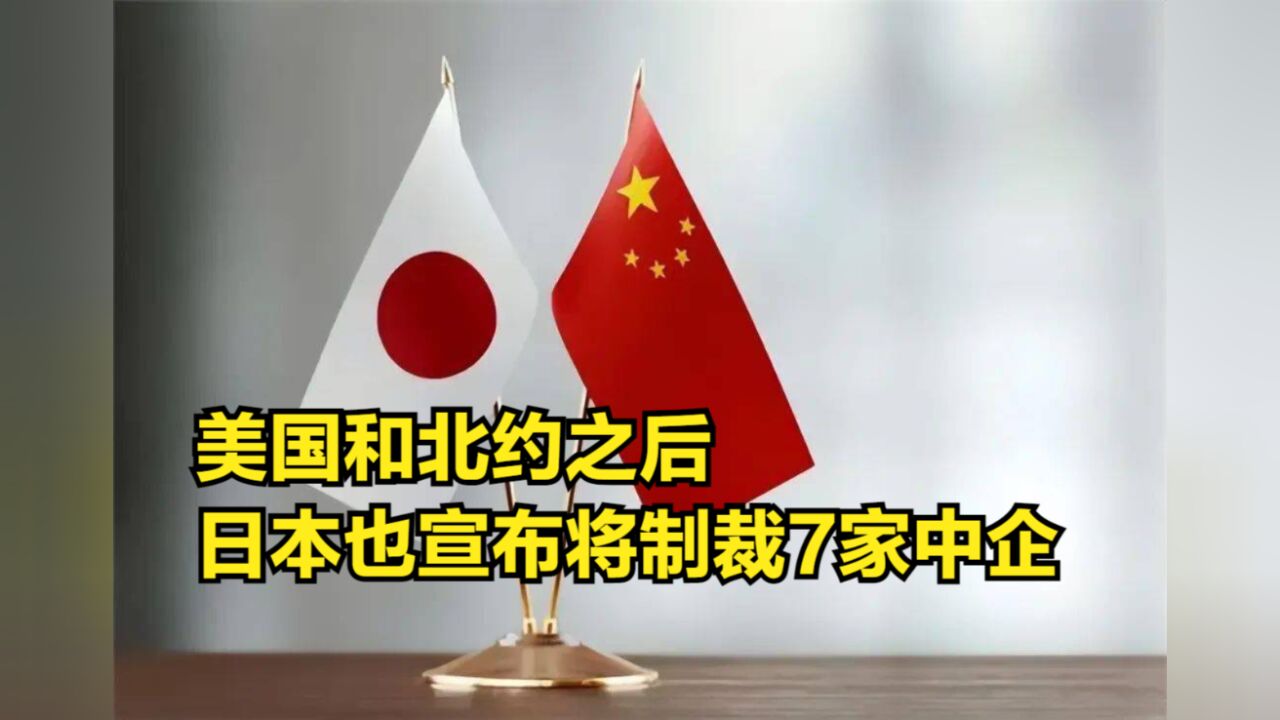 美国和北约之后,日本也宣布将制裁7家中企,中方:坚决反对