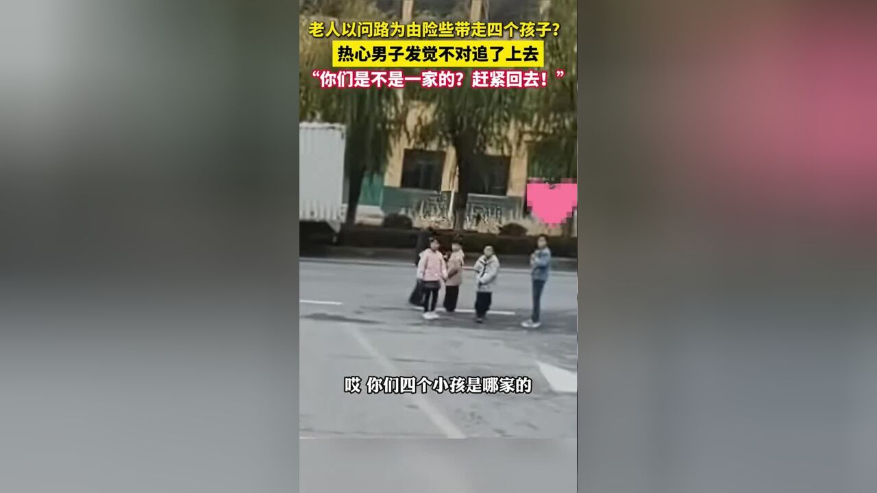 四个孩子跟陌生老人出了小区,热心男子察觉不对喊孩子回家,网友:积了大德!