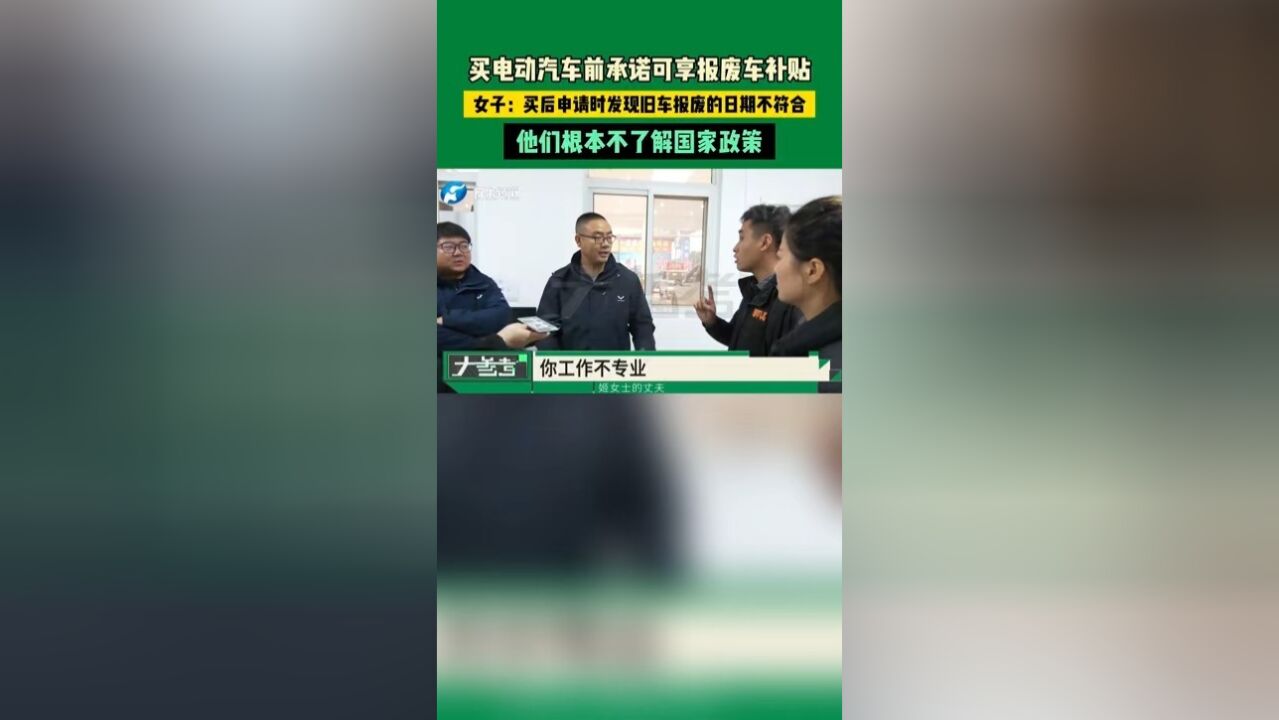 买电动汽车前承诺可享报废车补贴,女子:买后申请时发现旧车报废的日期不符合,他们根本不了解国家政策