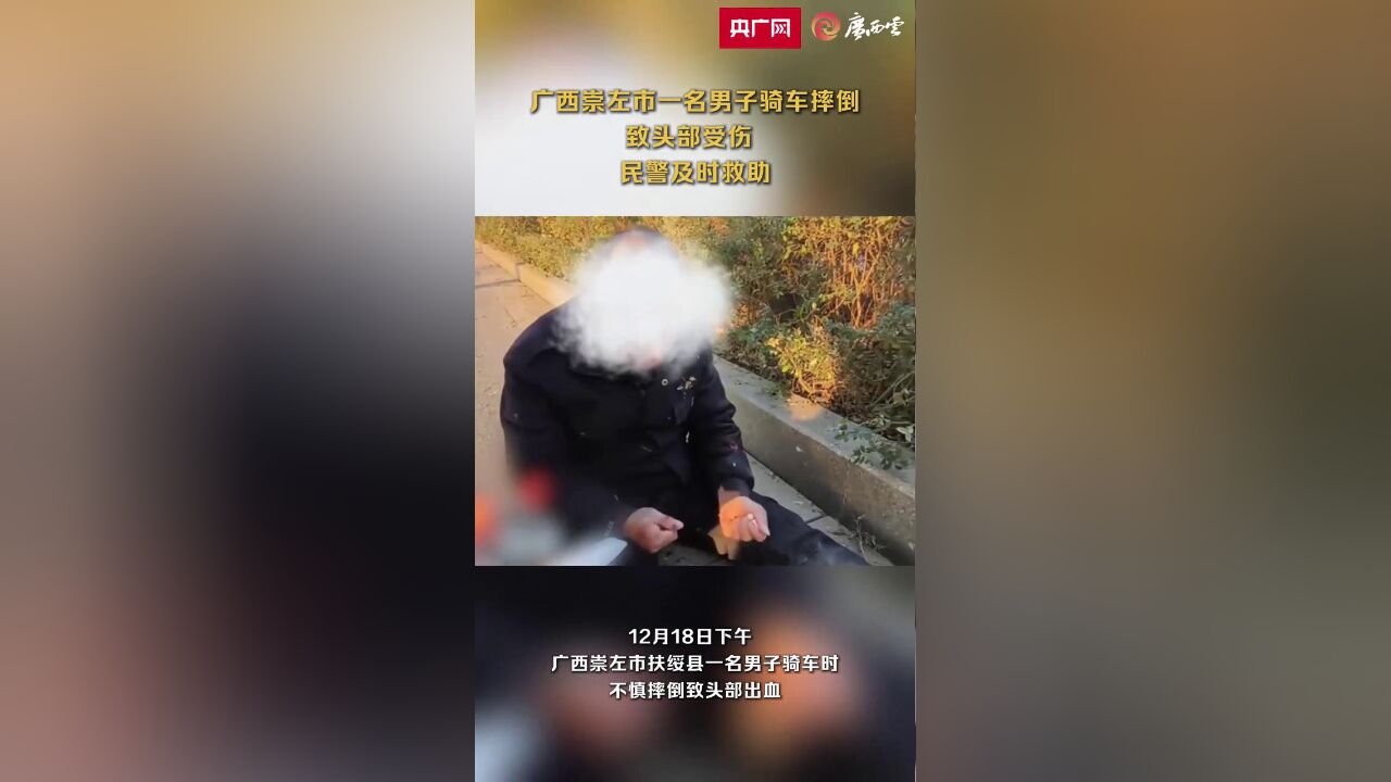 广西崇左市一名男子骑车摔倒致头部受伤,民警及时救助