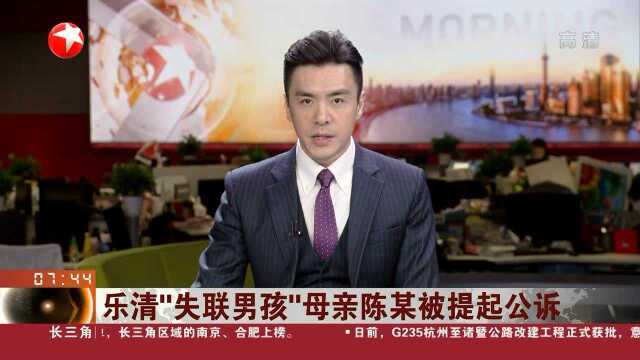 乐清“失联男孩”母亲制造虚假警情事件追踪 陈某被乐清市人民检察院提起公诉