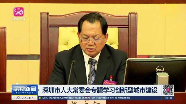 深圳市人大常委会专题学习创新型城市建设