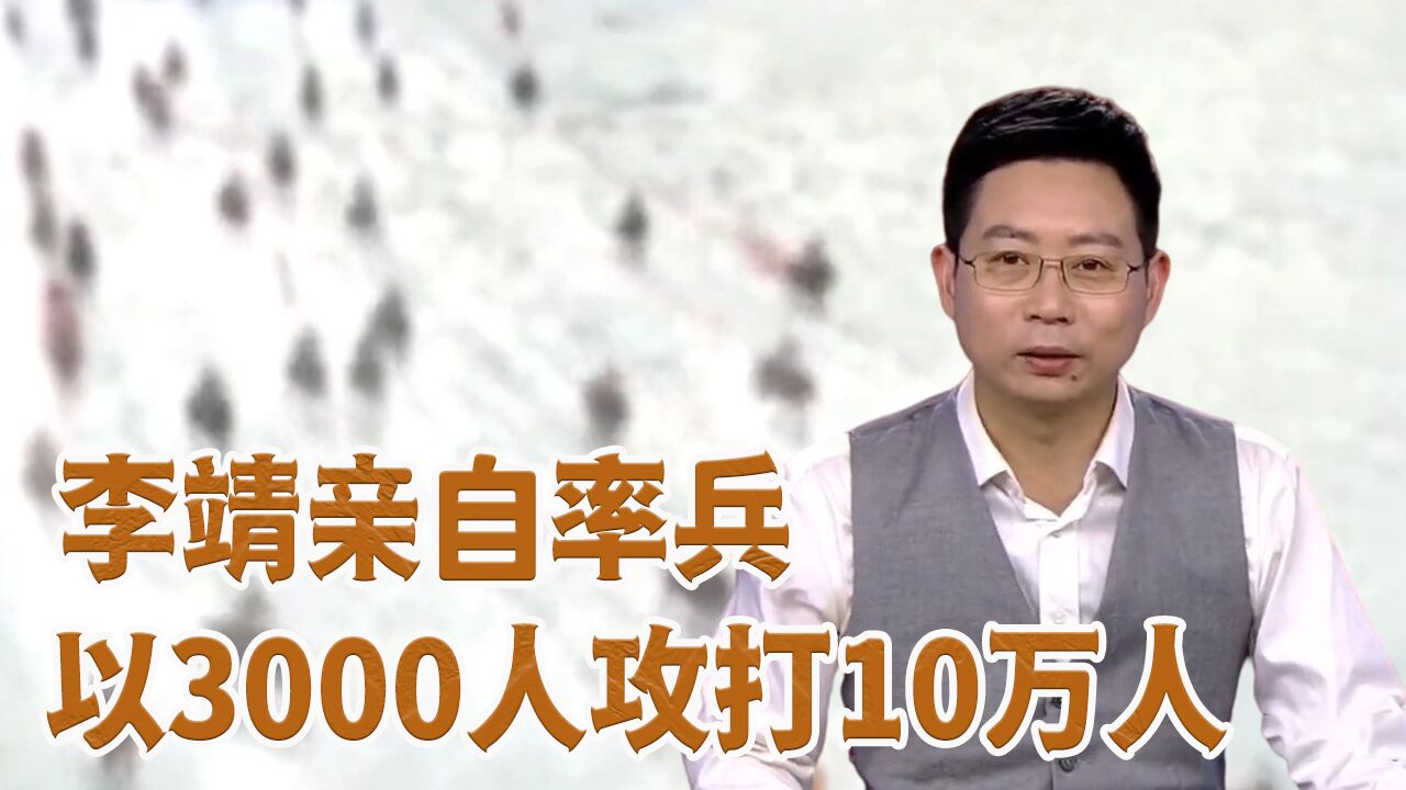 经典传奇丨李靖亲自率兵以3000人攻打10万人