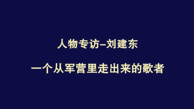 致敬老兵刘建东一个从军营里走出来的歌者