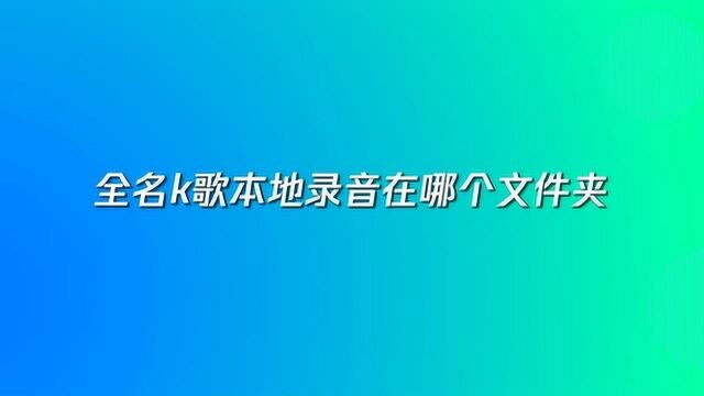 全名k歌本地录音在哪个文件夹