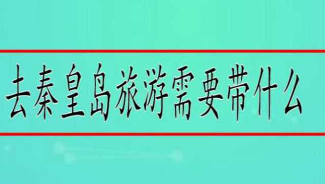 去秦皇岛旅游需要带什么