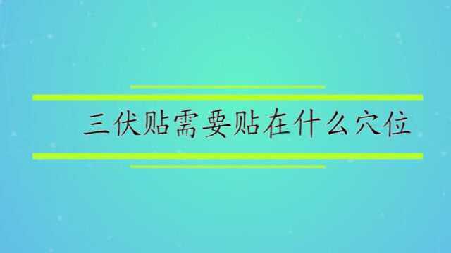 三伏贴需要贴在什么穴位