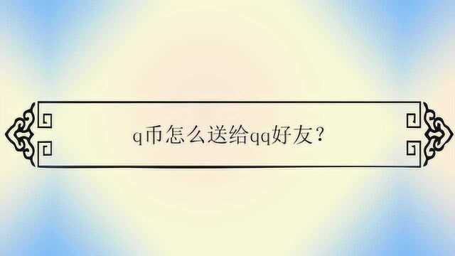 q币怎么送给qq好友?