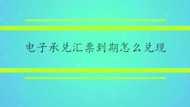 电子承兑汇票到期怎么兑现