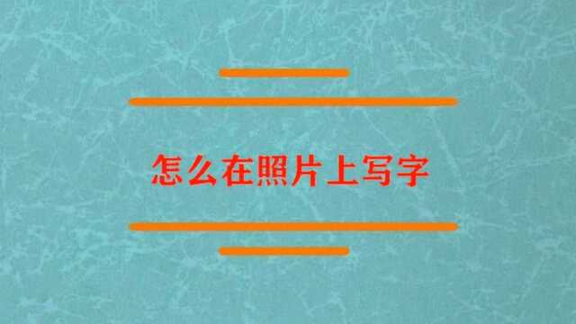 怎么样才能在照片上写字?