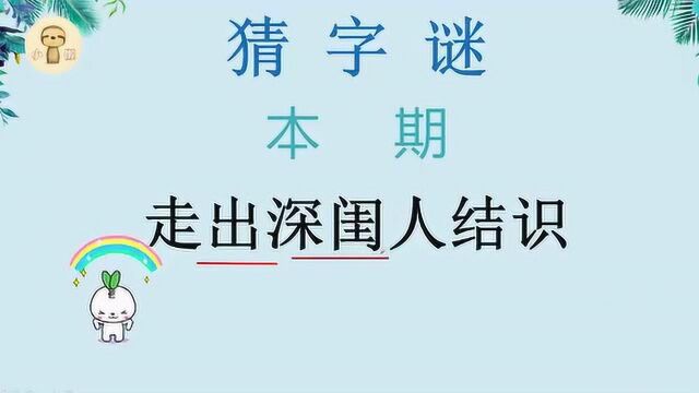 动动脑筋:猜字谜走出深闺人结识打一字猜猜