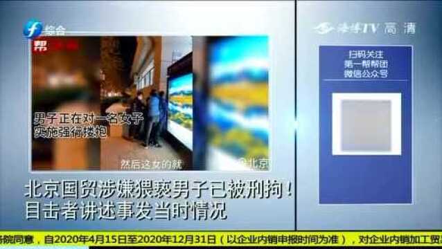 北京国贸涉嫌猥亵男子已被刑拘!目击者讲述事发当时情况