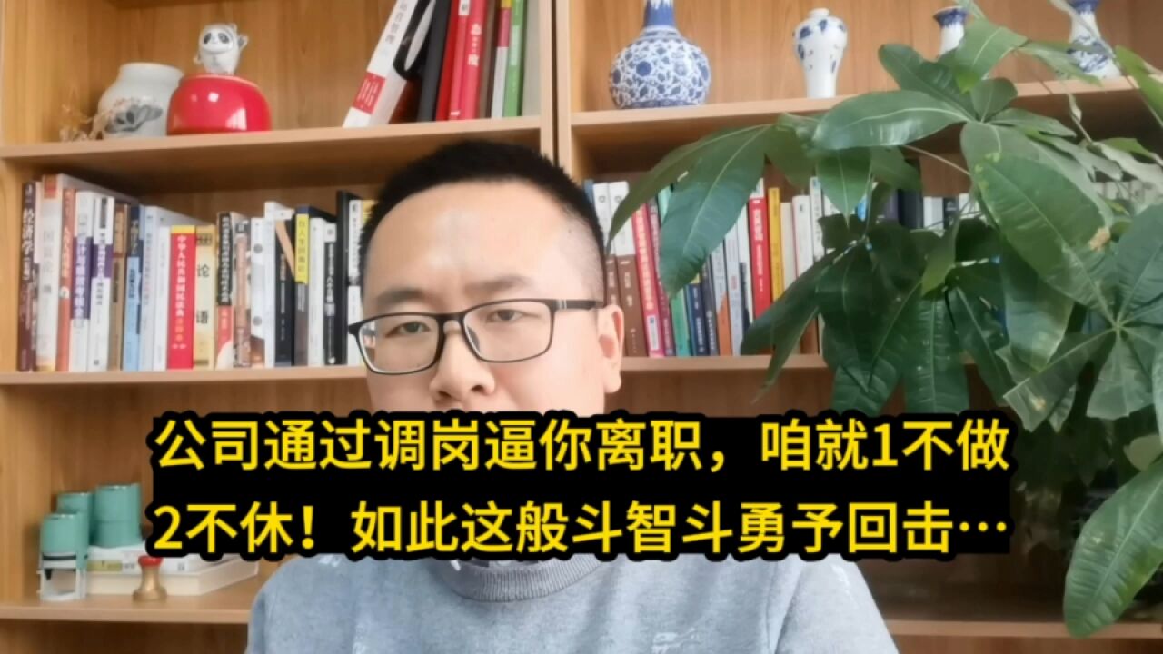 公司想通过调岗逼你离职,咱就1不做2不休!此这般斗智斗勇予回击