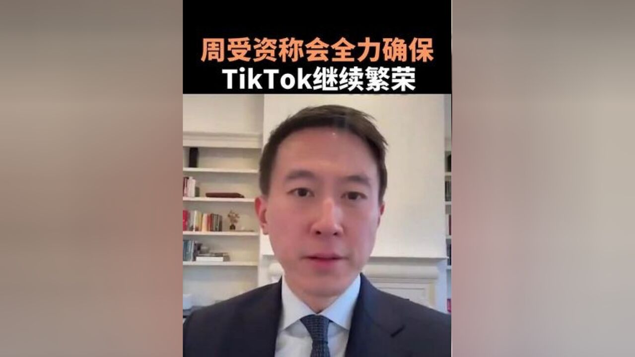 周受资称会全力确保TikTok继续繁荣