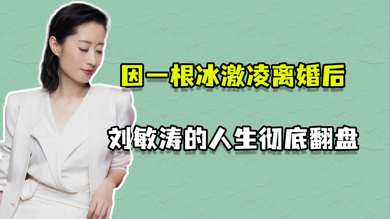 因一根冰激凌离婚后,刘敏涛的人生彻底翻盘