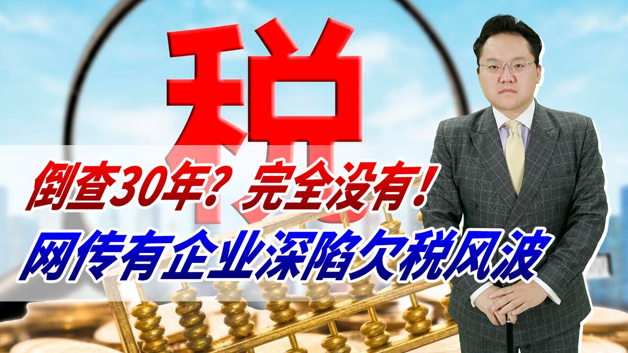 倒查30年?完全没有!网传有企业深陷欠税风波,国税总局回应了