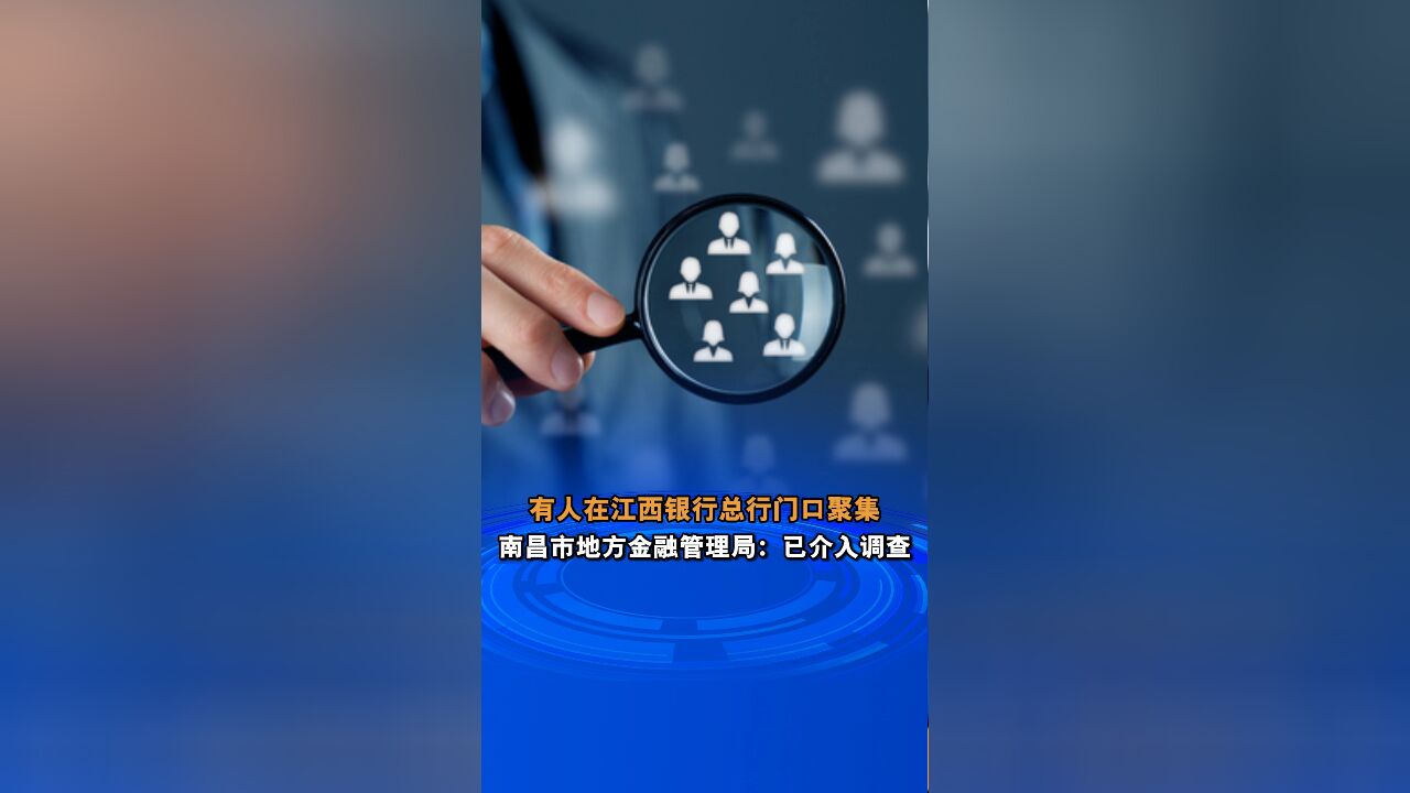 有人在江西银行总行门口聚集 南昌市地方金融管理局:已介入调查