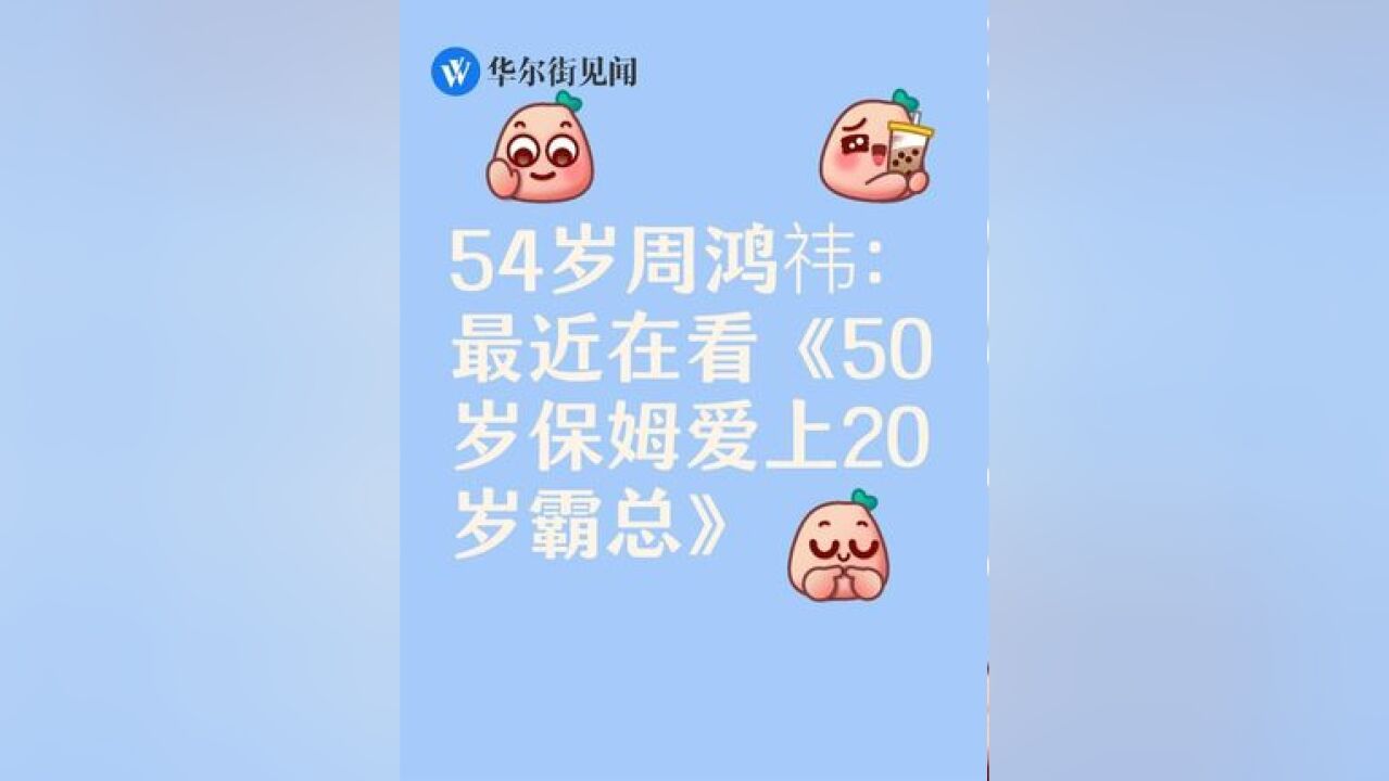 54岁周鸿祎爱看霸总短剧: 最近在看《50岁保姆爱上20岁霸总》