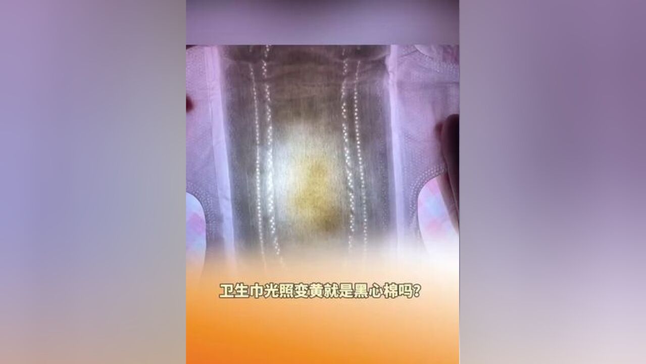 卫生巾光照变黄就是黑心棉吗?绒毛浆的含量越高,透过光线看出来的黄色也就会越黄