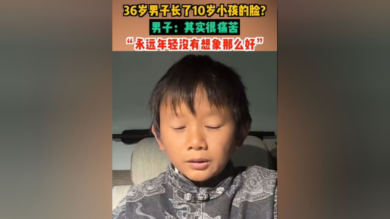 36岁男子长了10岁小孩的脸?男子:永远年轻没有想象那么好.