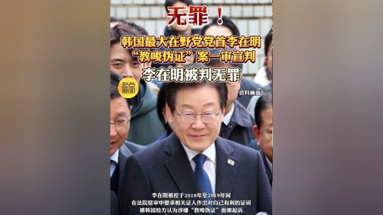 无罪!韩国最大在野党党首李在明“教唆伪证”案一审宣判,李在明被判无罪