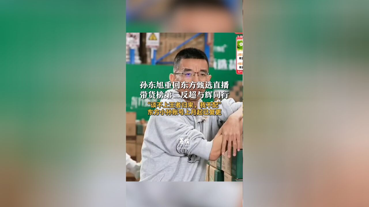 孙东旭重回东方甄选直播 带货榜第二反超与辉同行 “谈不上王者归来,我不配”