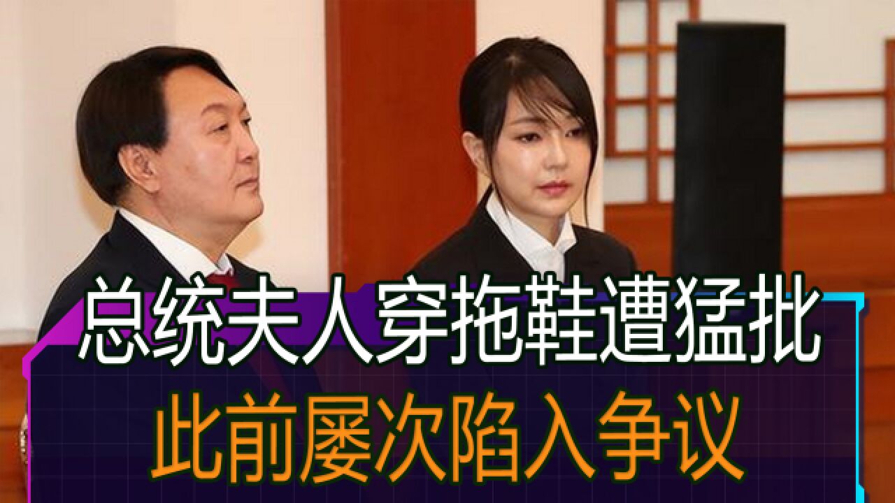 韩国总统夫人穿拖鞋会客遭猛批,此前屡陷争议,自带流量惹火上身