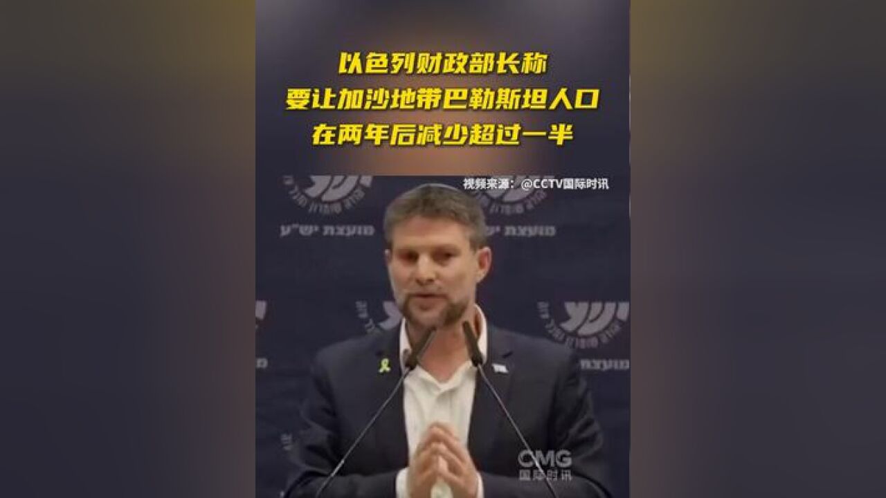 以色列财政部长称,要让加沙地带巴勒斯坦人口在两年后减少超过一半