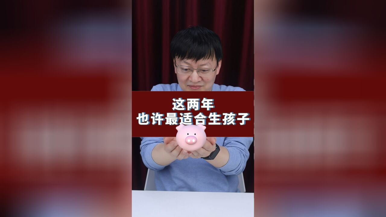 这两年,也许是最适合生小孩的时间,为什么这么说?