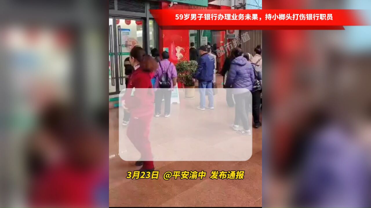 59岁男子银行办理业务未果,持小榔头打伤银行职员