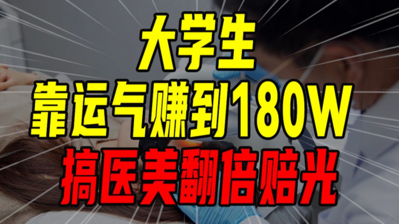 大学生靠运气赚到180w,搞医美翻倍赔光!【沈帅波】