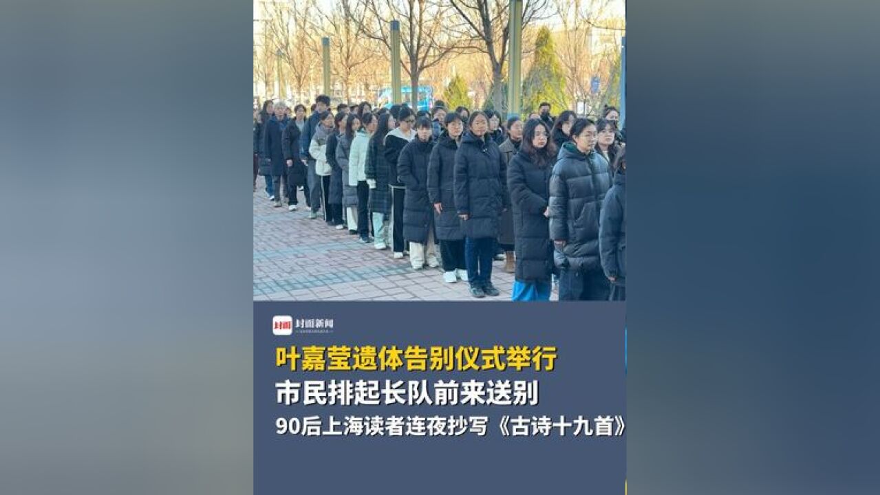 叶嘉莹遗体告别仪式举行,市民排起长队前来送别,90后上海读者连夜抄写《古诗十九首》