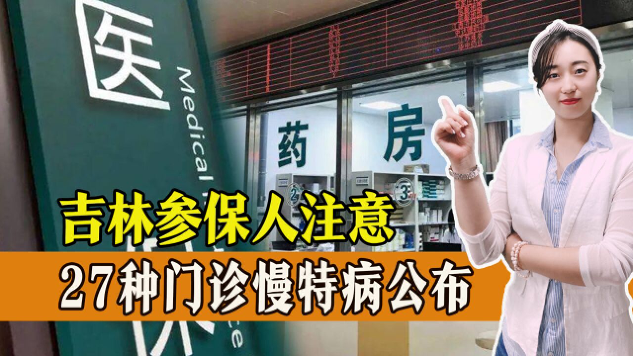 吉林门诊慢特病新规定出炉,涵盖病种范围、待遇资格申请,快来看