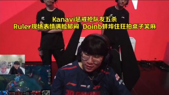 Kanavi惩戒故意抢队友五杀:Ruler表情满脸郁闷,Doinb狂拍桌子笑麻了