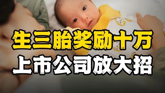 生三胎奖10万,上市公司为国家生育率,不惜重金奖员工,啥来头