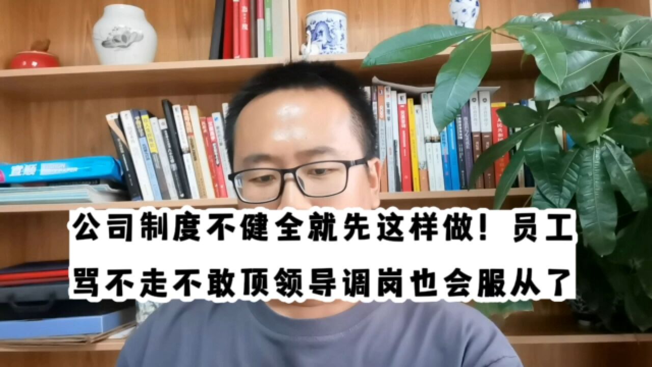 公司制度不健全就先这样做!员工骂不走不敢顶领导调岗也会服从了